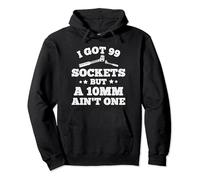I've Got 99 Sockets But A 10mm Ain't One Funny Mechanics Pullover Hoodie