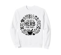 I've Got A Herb For That Herbalist Funny Herbalist Sweatshirt
