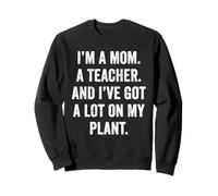 I've Got a Lot On My Plant Funny Vegan Mom Teacher Mama Sweatshirt