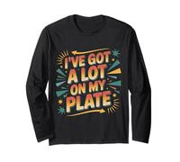 I've Got A Lot On My Plate Overwhelmed Busy Productive |- Long Sleeve T-Shirt