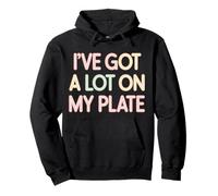 I've Got A Lot On My Plate Overwhelmed Busy Productive |- Pullover Hoodie