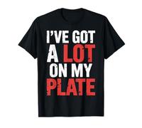 I've Got A Lot On My Plate Overwhelmed Busy Productive - T-Shirt