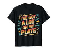 I've Got A Lot On My Plate Overwhelmed Busy Productive |--- T-Shirt