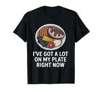 I've Got A Lot On My Plate Right Now Foodie T-Shirt