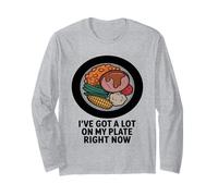 I've Got A Lot On My Plate Right Now Funny Food Humor Long Sleeve T-Shirt