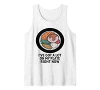 I've Got A Lot On My Plate Right Now Funny Food Humor Tank Top
