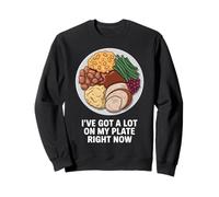 I've Got a Lot on My Plate Right Now Funny Food Lover Sweatshirt