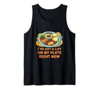 I've Got a Lot On My Plate Right Now Funny Thanksgiving Tank Top