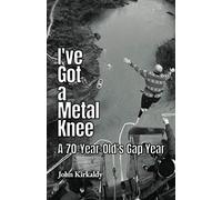 I've Got a Metal Knee: A 70-Year-Old's Gap Year