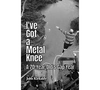 I've Got a Metal Knee: A 70-Year-Old's Gap Year