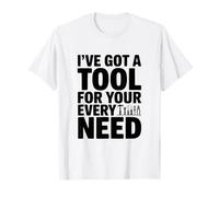 I've Got A Tool for Your Every Need Funny T-Shirt