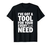 I've Got A Tool for Your Every Need Funny T-Shirt
