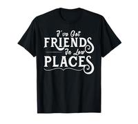 I've Got Friends In Low Places | Funny Sarcastic T-Shirt