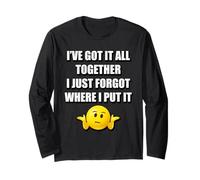 I've GOT IT All Together I JUST Forgot Where I Put IT Long Sleeve T-Shirt