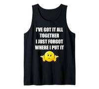 I've GOT IT All Together I JUST Forgot Where I Put IT Tank Top