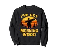 I've Got Morning Wood Funny Lumberjack Sweatshirt