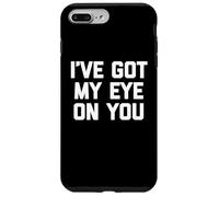 I've Got My Eye On You - Funny Saying Sarcastic Novelty Case for iPhone 7 Plus/8 Plus