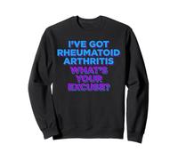I've Got Rheumatoid Arthritis What's Your Excuse? Sweatshirt