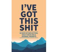 I've Got This Shit: 90 Days Of Reflection, Daily Check-Ins & Journal Prompts
