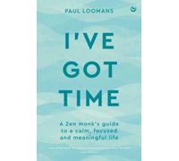 I've Got Time : A zen monk's guide to a calm, focused and meaningful life