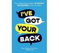 I've Got Your Back: How to Stop Harassment When You See It: The Indispensable Guide to Stopping Harassment When You See It