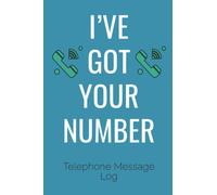 I've Got Your Number Telephone Message Log: Phone Message Log Book - Voicemail / Inbound & Outbound Message Book For Business