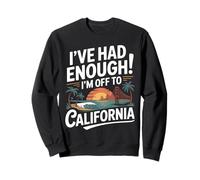 I've Had Enough I'm Off to California Travel Quote Sweatshirt