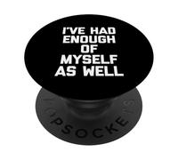 I've Had Enough Of Myself As Well - Funny Saying Sarcastic PopSockets Adhesive PopGrip