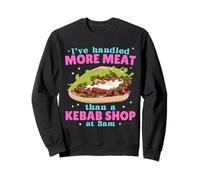 I've Handled More Meat Than A Kebab Shop At 3am Rude Adult Sweatshirt