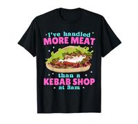 I've Handled More Meat Than A Kebab Shop At 3am Rude Adult T-Shirt