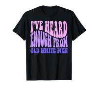 I've Heard Enough from Old White Men - Feminist Empowerment T-Shirt