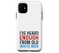 I've Heard Enough From Old White Men Funny Feminist Case for iPhone 11