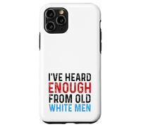 I've Heard Enough From Old White Men Funny Feminist Case for iPhone 11 Pro