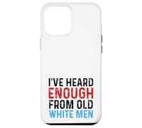 I've Heard Enough From Old White Men Funny Feminist Case for iPhone 12 Pro Max