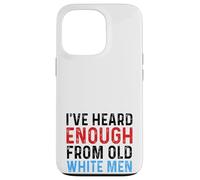 I've Heard Enough From Old White Men Funny Feminist Case for iPhone 13 Pro