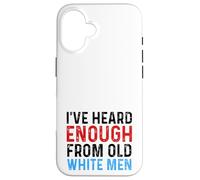 I've Heard Enough From Old White Men Funny Feminist Case for iPhone 16