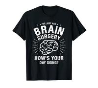 I've Just Had Brain Surgery How's Your Day Going T-Shirt