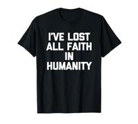 I've Lost All Faith in Humanity - Funny Saying Sarcastic T-Shirt