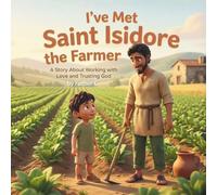 "I've Met Saint Isidore the Farmer": A Story About Working with Love and Trusting God (I've Met the Saints)