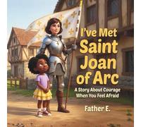 "I've Met Saint Joan of Arc": A Story About Courage When You Feel Afraid (I've Met the Saints)