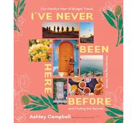 I've Never Been Here Before: Our Family's Year of Budget Travel, Wandering the World, and Finding the Sacred