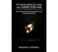 I've Never Been Me, Only The Expected Me: How I Broke Free from Expectations and Found Myself