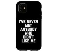 I've Never Met Anybody Who Didn't Like Me - Funny Saying Case for iPhone 11