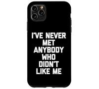 I've Never Met Anybody Who Didn't Like Me - Funny Saying Case for iPhone 11 Pro Max