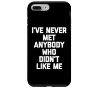 I've Never Met Anybody Who Didn't Like Me - Funny Saying Case for iPhone 7 Plus/8 Plus