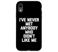 I've Never Met Anybody Who Didn't Like Me - Funny Saying Case for iPhone XR