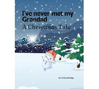 I've Never Met my Grandad: A Christmas Tale: A little Snowman Discovering His Grandad He Has Never Met This Christmas