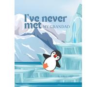 I've Never Met My Grandad - A Little Penguins Journey to Discover Her Grandad She Has Never Met