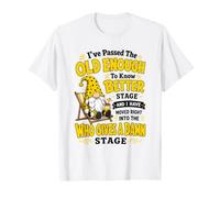 I've Passed The Old Enough to Know Better Stage and I Have T-Shirt