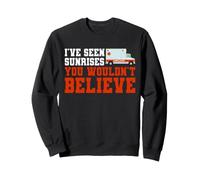 I've Seen Sunrises You Wouldn't Believe Ambulance EMT Sweatshirt